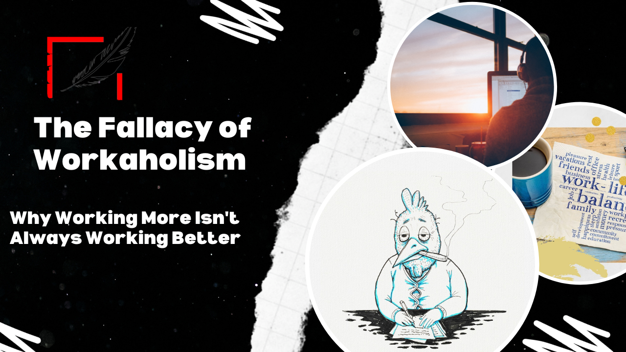 The Fallacy of Workaholism: Why Working More Isn't Always Working Better